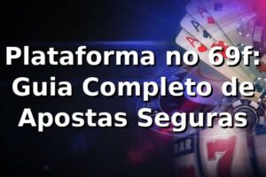 Plataforma no 69f: Guia Completo de Apostas Seguras ⭐