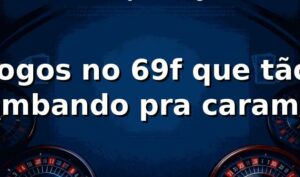Jogos no 69f que tão bombando pra caramba 🔥
