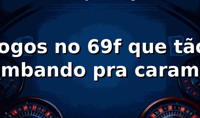 Jogos no 69f que tão bombando pra caramba 🔥